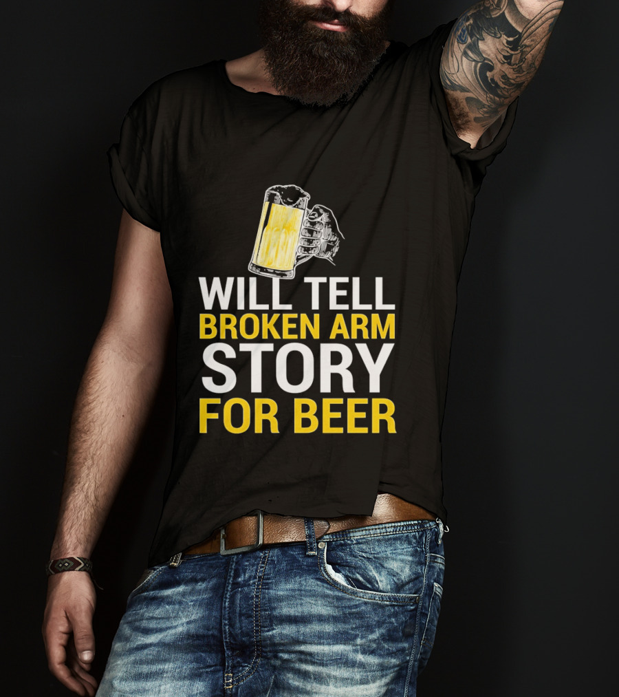 Will Tell Broken Arm Story For Beer Funny Beer Humor T-Shirt