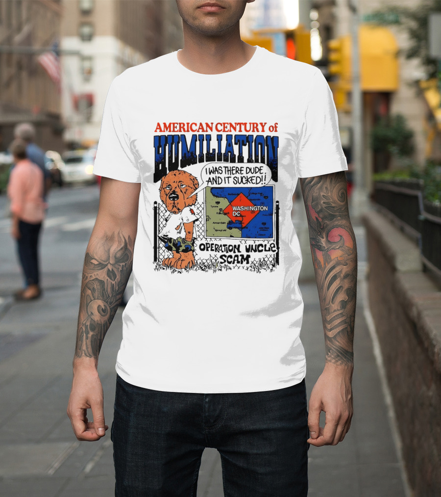 American Century Of Humiliation Operation Uncle Scam Washington D.C. I Was There Dude And It Sucked T-Shirt
