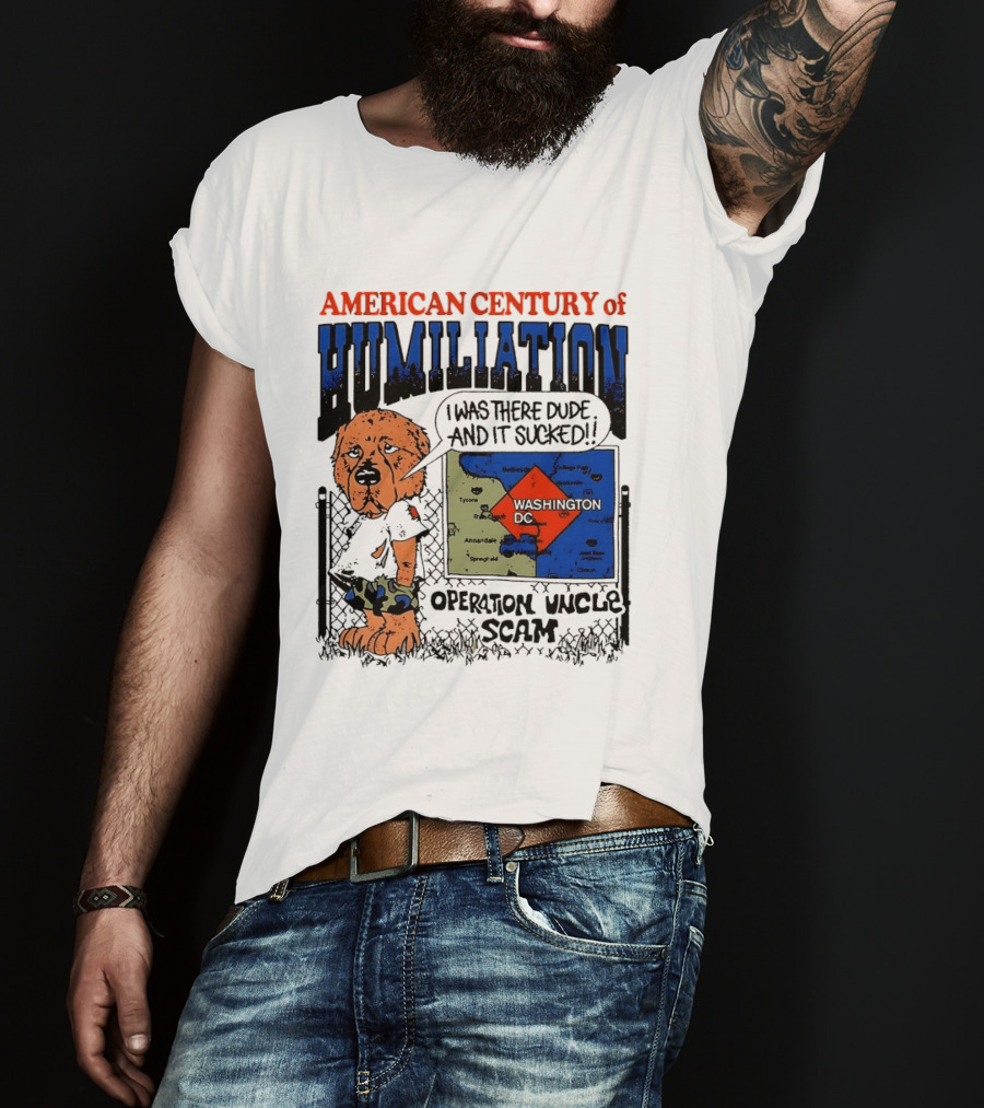 American Century Of Humiliation Operation Uncle Scam Washington D.C. I Was There Dude And It Sucked T-Shirt
