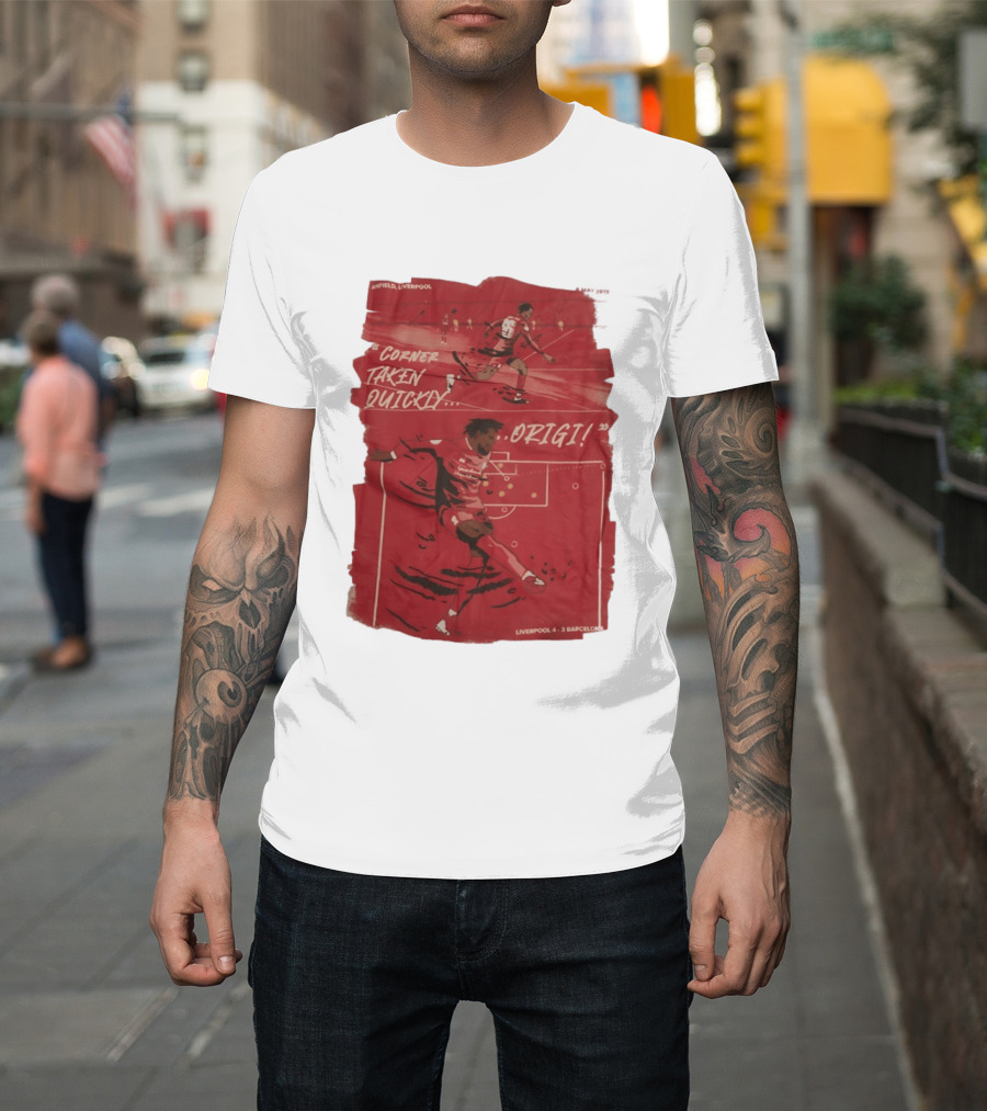Anfield Liverpool Corner Taken Quickly Origi Liverpool 4 3 Barcelona T-Shirt