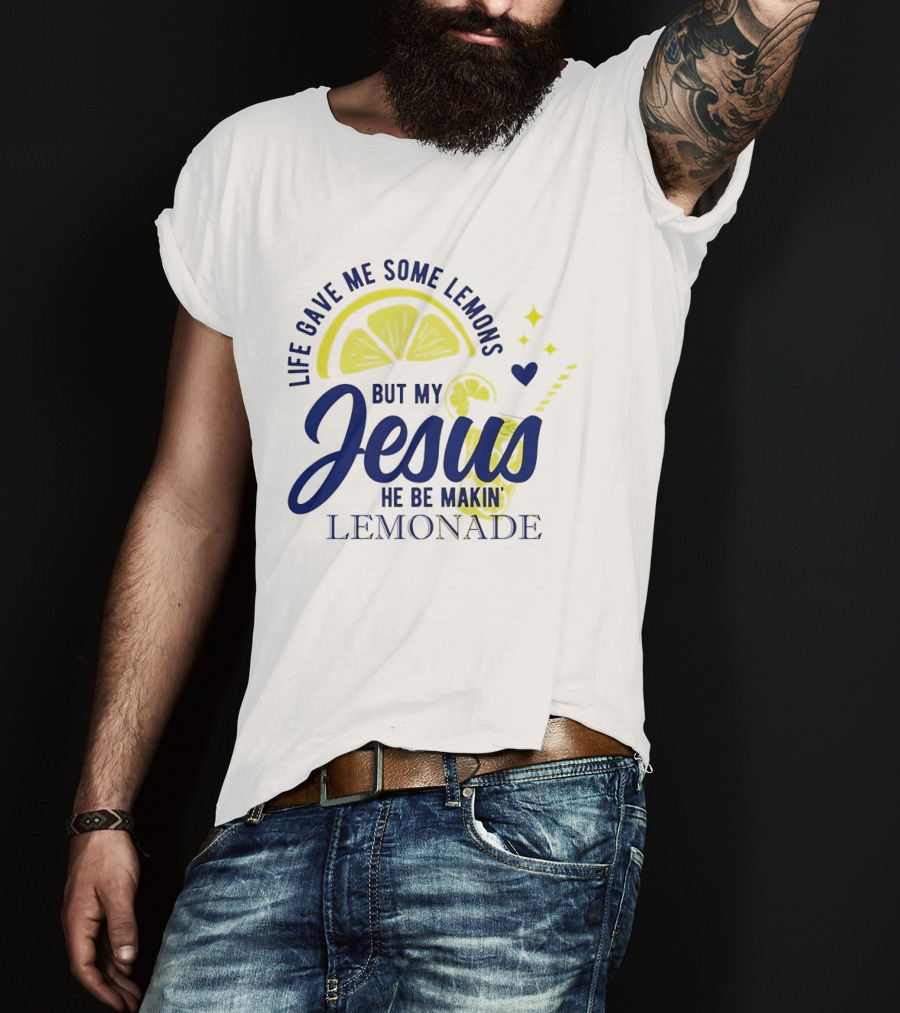 Life Gave Me Some Lemons But My Jesus He Be Makin Lemonade T-Shirt