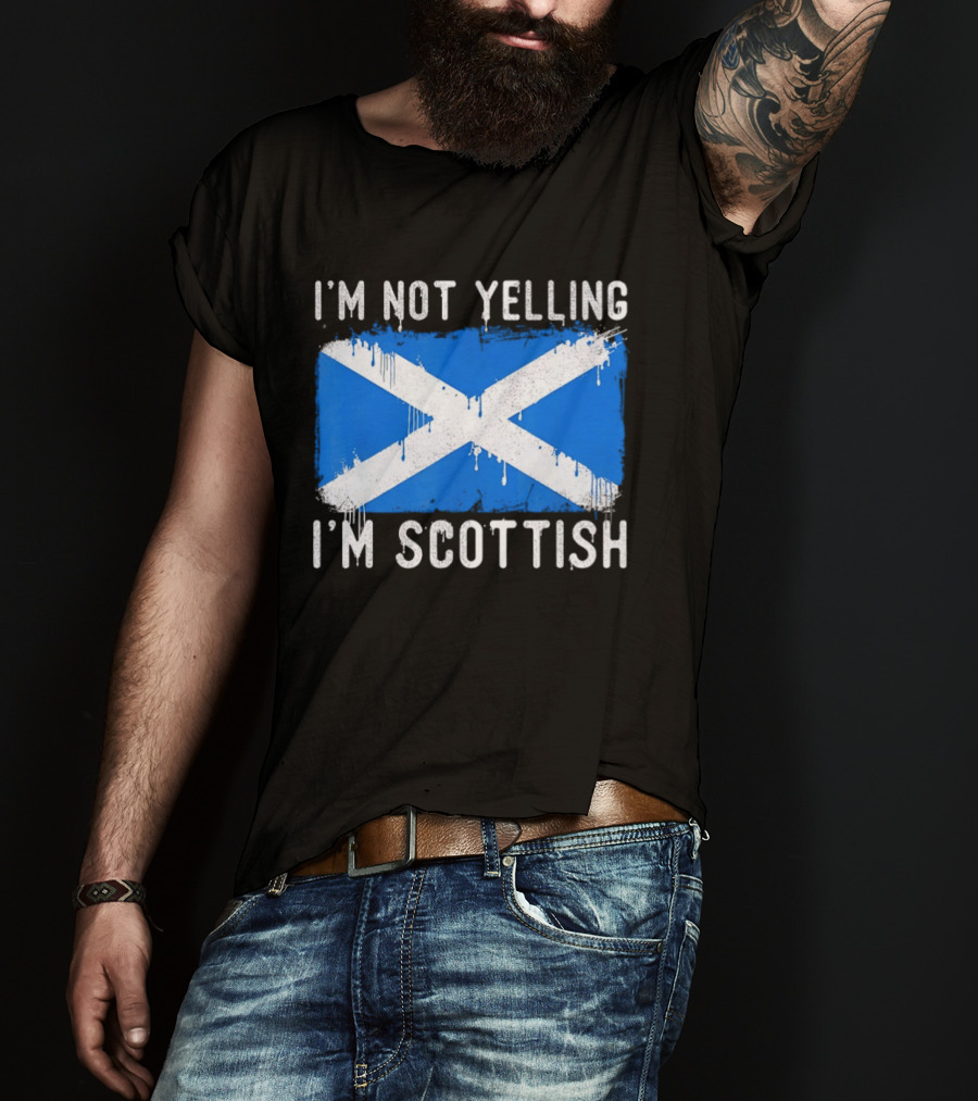 I'm Not Yelling I'm Scottish Scotland Flag T-Shirt