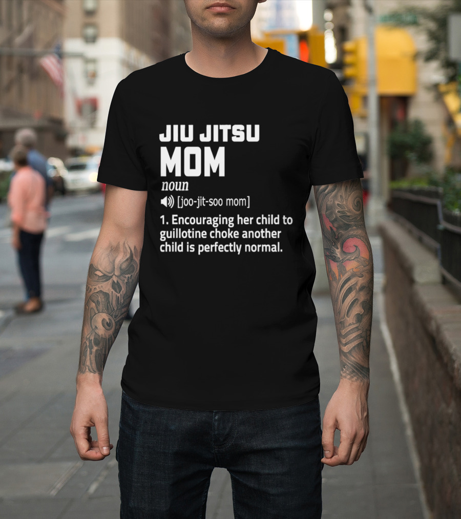 Jiu Jitsu Mom Noun Encouraging Her Child to Guillotine Choke Another Child Is Perfectly Normal T-Shirt
