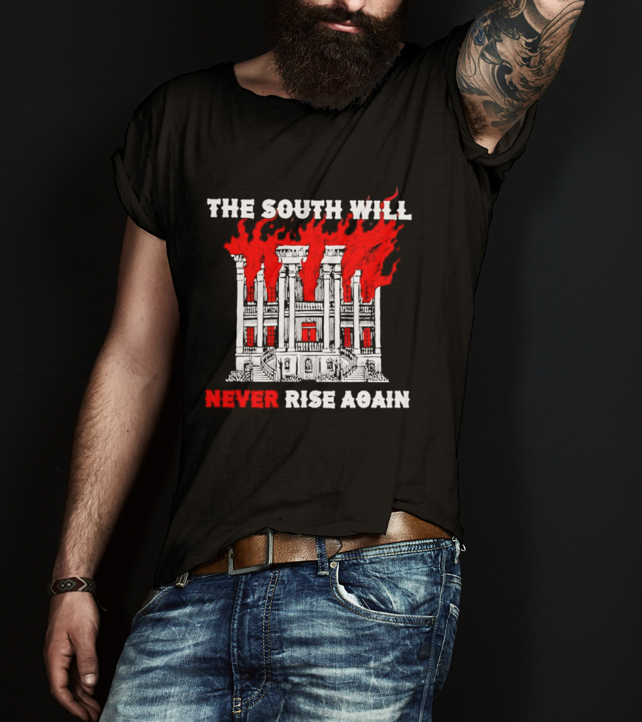 The South Will Never Rise Again The Villa Is On Fires T-Shirt