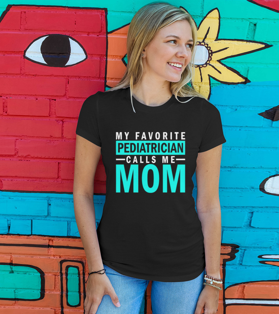 My Favorite Pediatrician Calls Me Mom T-Shirt