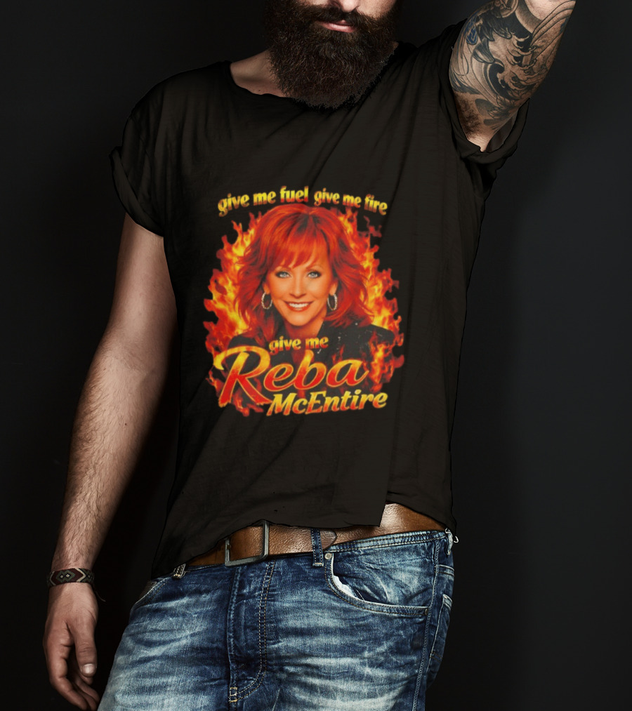 Give Me Fuel Give Me Fire Give Me Reba McEntire Flames T-Shirt