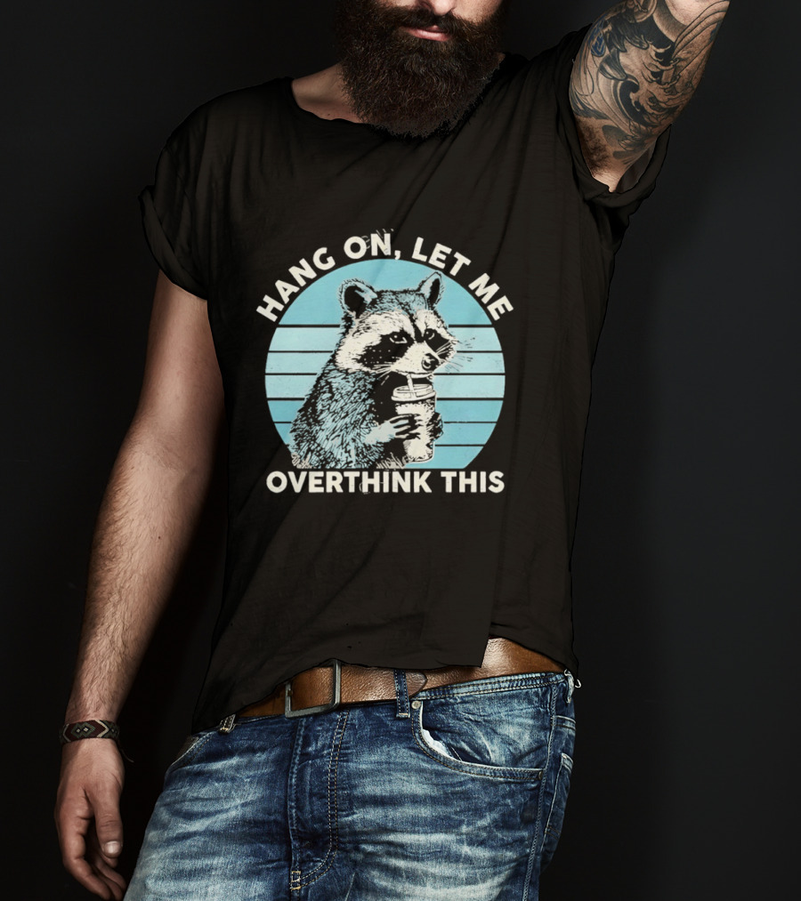 Hang On Let Me Overthink This Coffee Raccoon T-Shirt