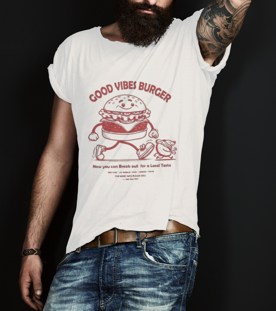 Good Vibes Burger Now You Can Break Out For A Local Taste Fun T-Shirt