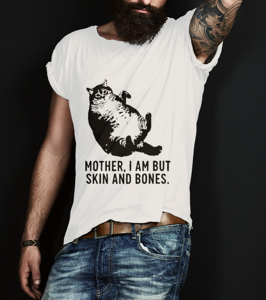 Mother I Am But Skin And Bones Cat T-Shirt