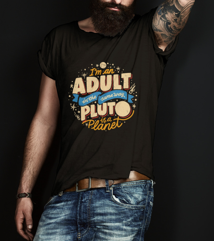 I'm An Adult In The Same Way Pluto Is A Planet T-Shirt