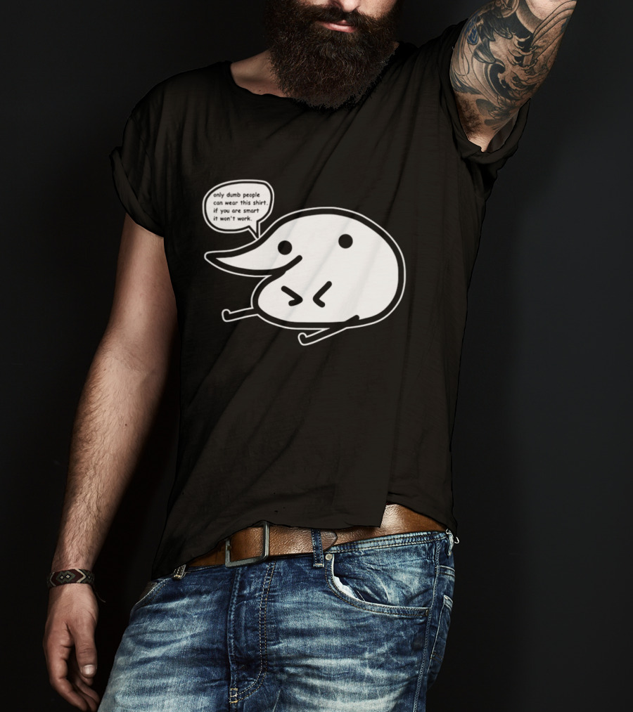 Only Dumb People Can Wear This If You Are Smart It Won’t Work T-Shirt