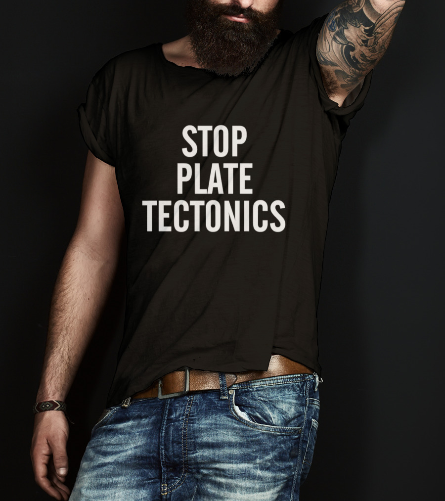 Stop Plate Tectonics Tectonic Humor Seismic Joke T-Shirt