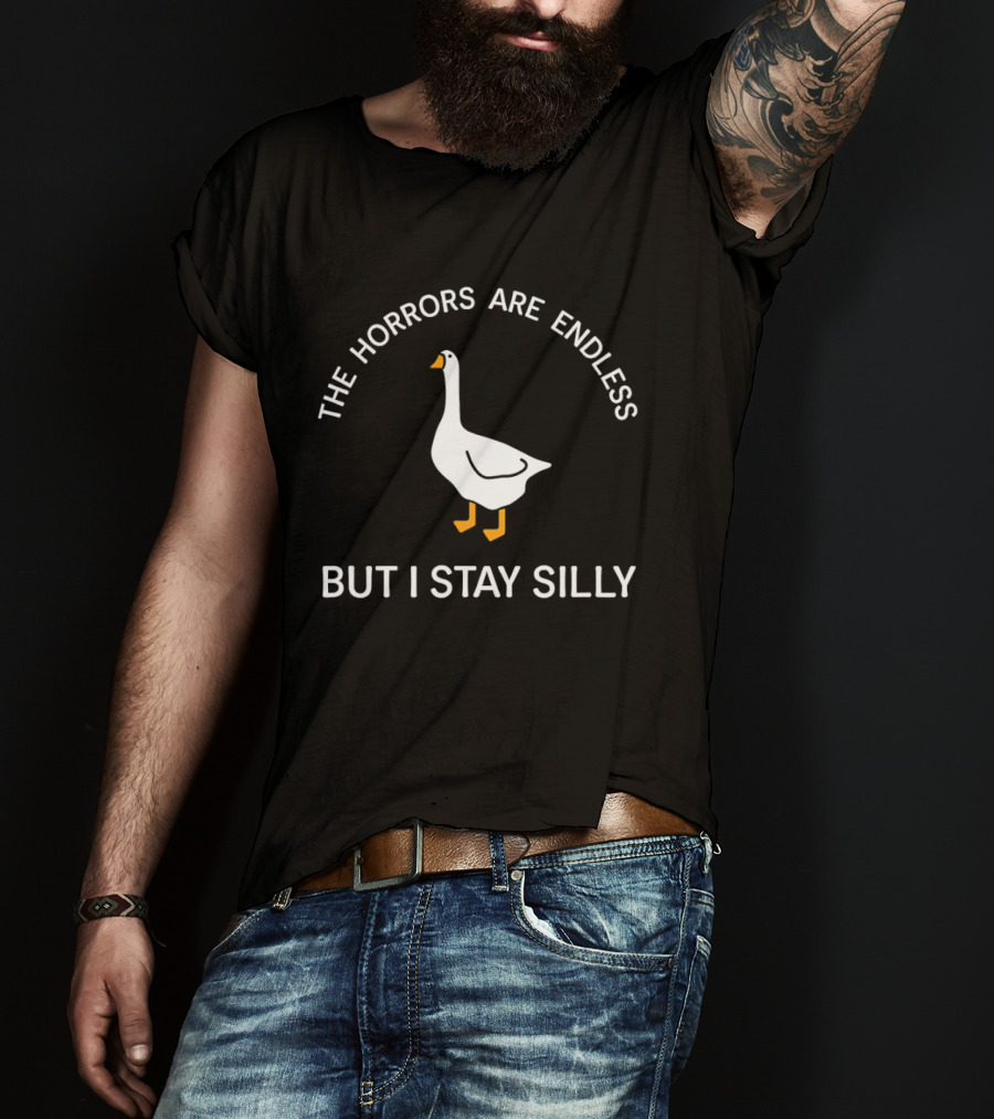 The Horrors Are Endless Goose But I Stay Silly T-Shirt