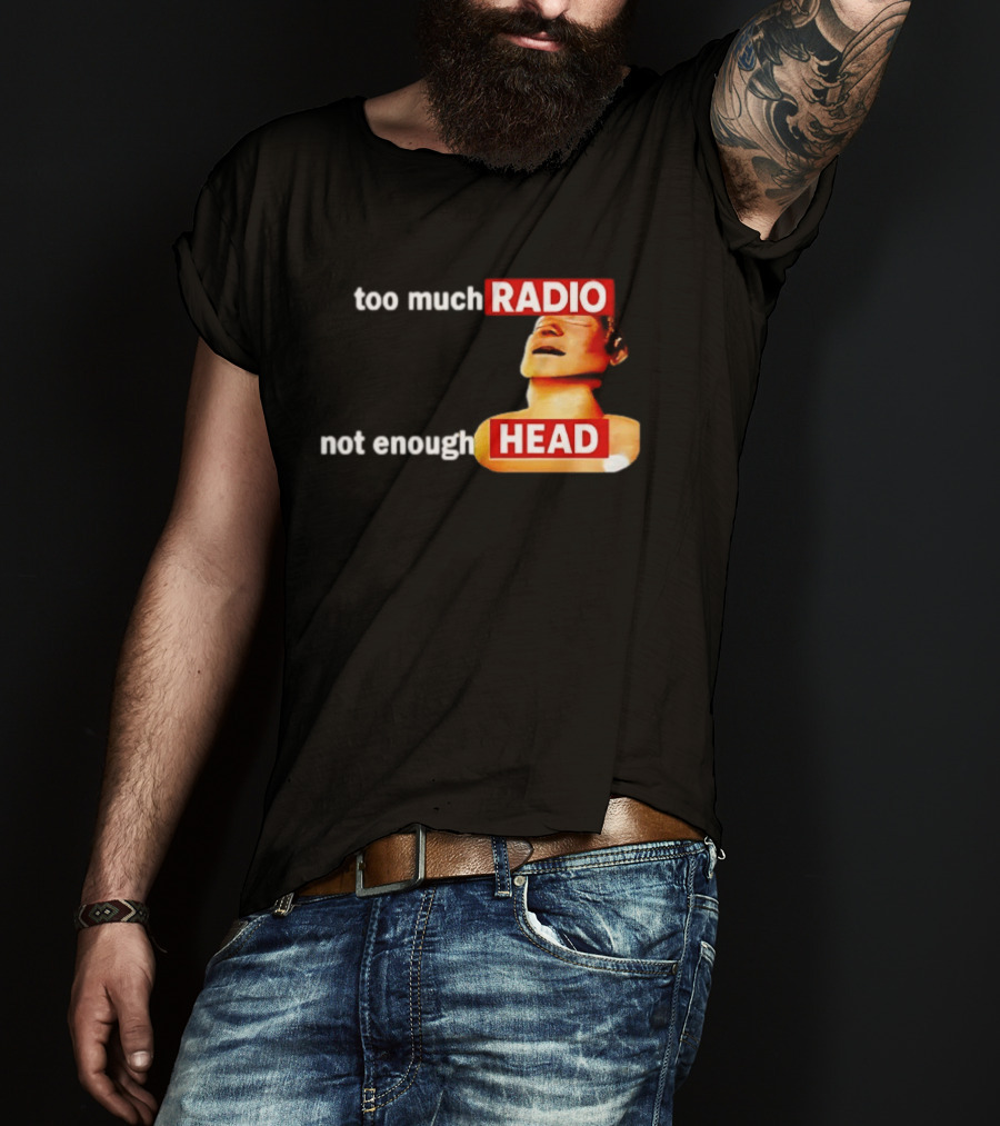 Too Much Radio Not Enough Head Meme Play On Words T-Shirt