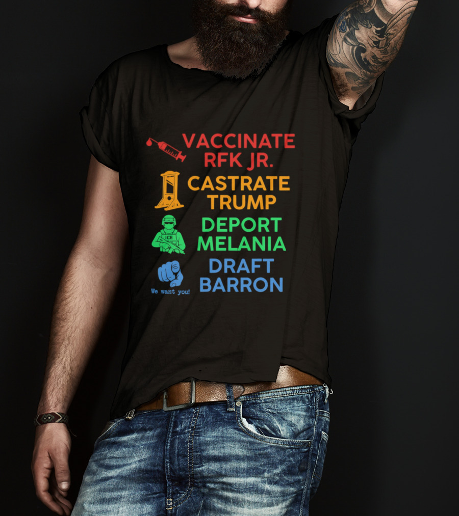 Vaccinate RFK Jr Castrate Trump Deport Melania Draft Barron T-Shirt