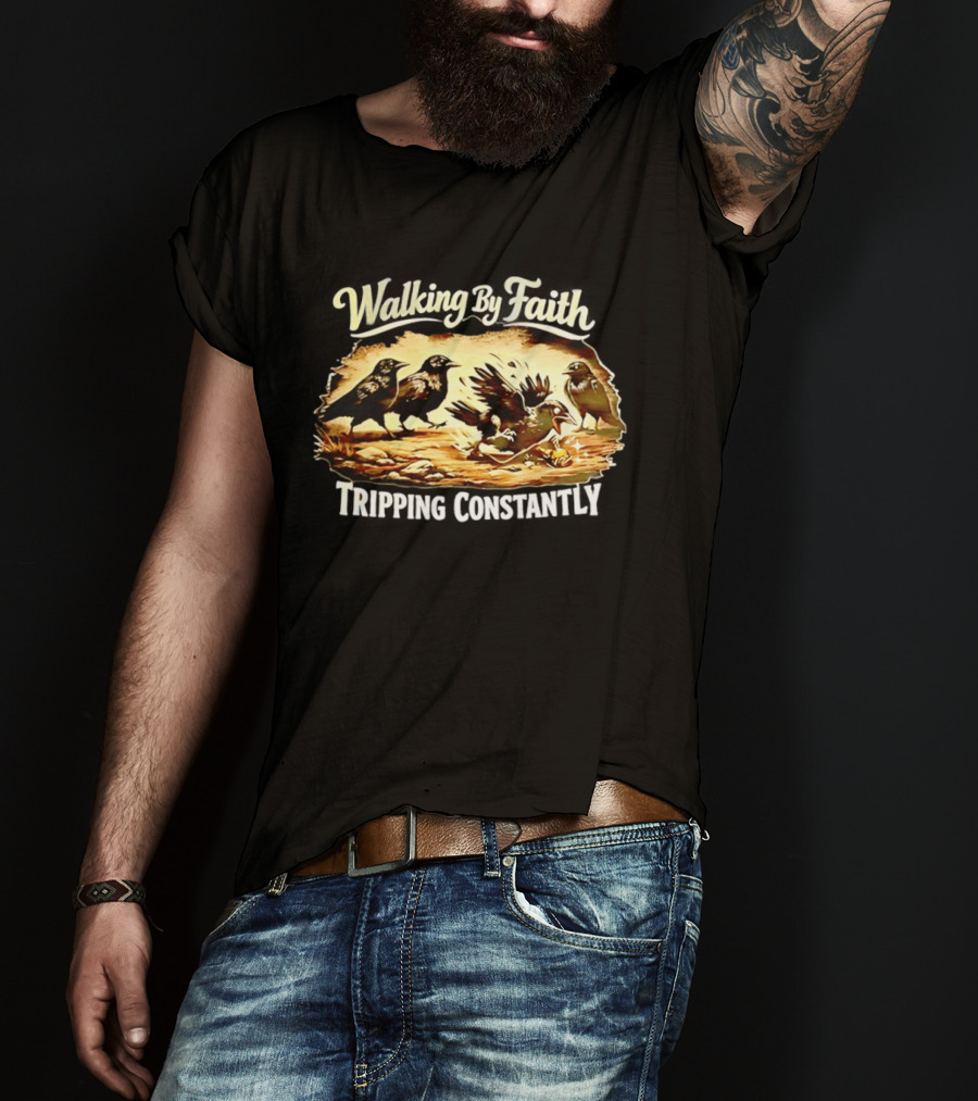 Walking By Faith Tripping Constantly Crows Falling Over Branches T-Shirt