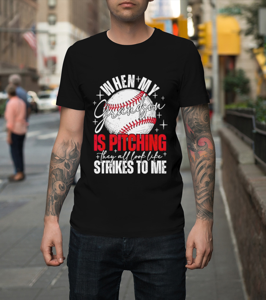 When My Grandson Is Pitching They All Look Like Strikes to Me Baseball Fan T-Shirt