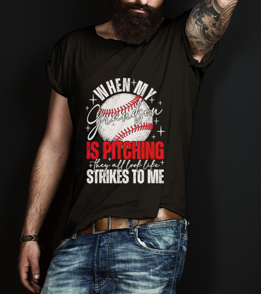 When My Grandson Is Pitching They All Look Like Strikes To Me Baseball Fan T-Shirt
