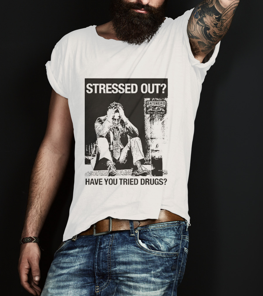 Stressed Out Anti Hero Have You Tried Drugs T-Shirt