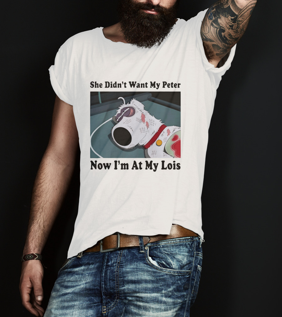 Bryan Griffin Didn't Want My Peter Now I'm At My Lois T-Shirt