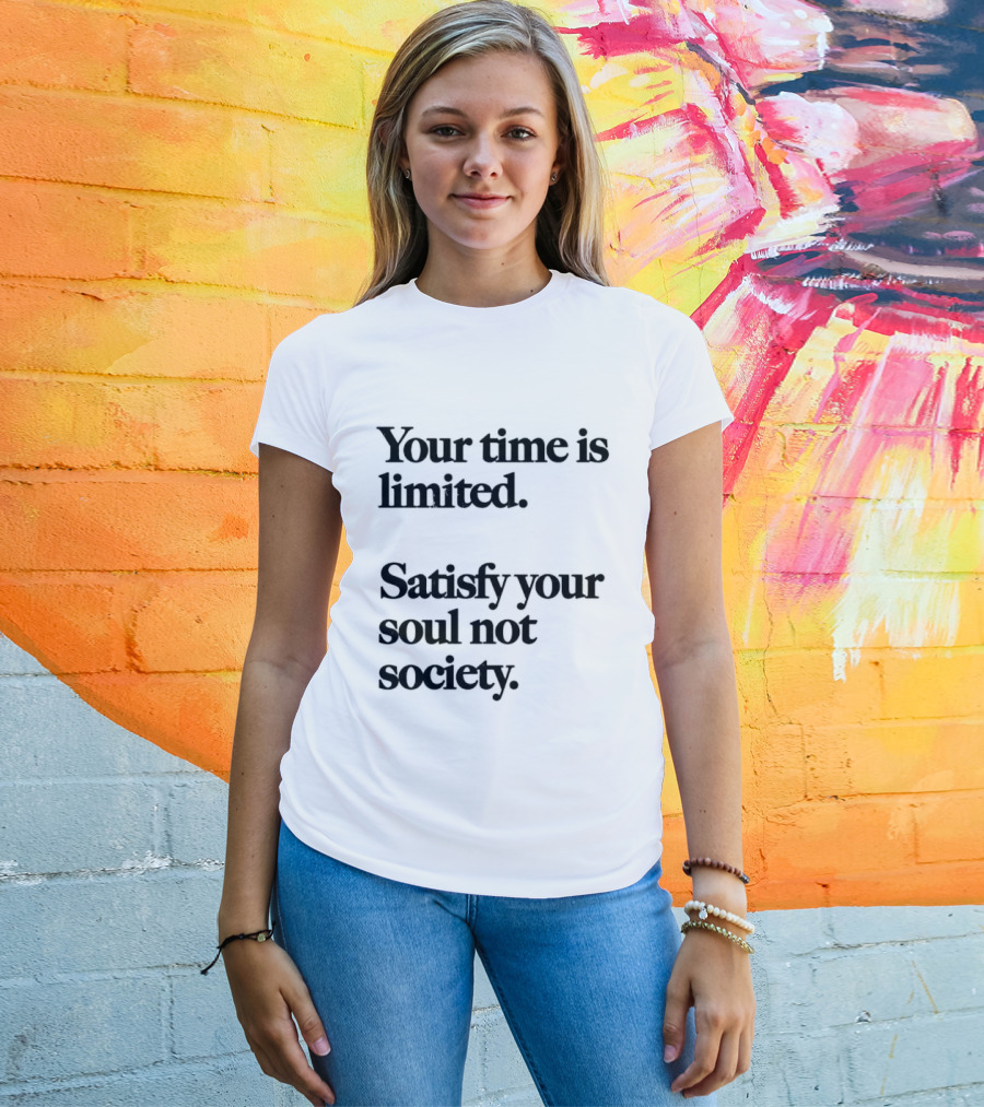 Your Time Is Limited Satisfy Your Soul Not Society Philosophy T-Shirt