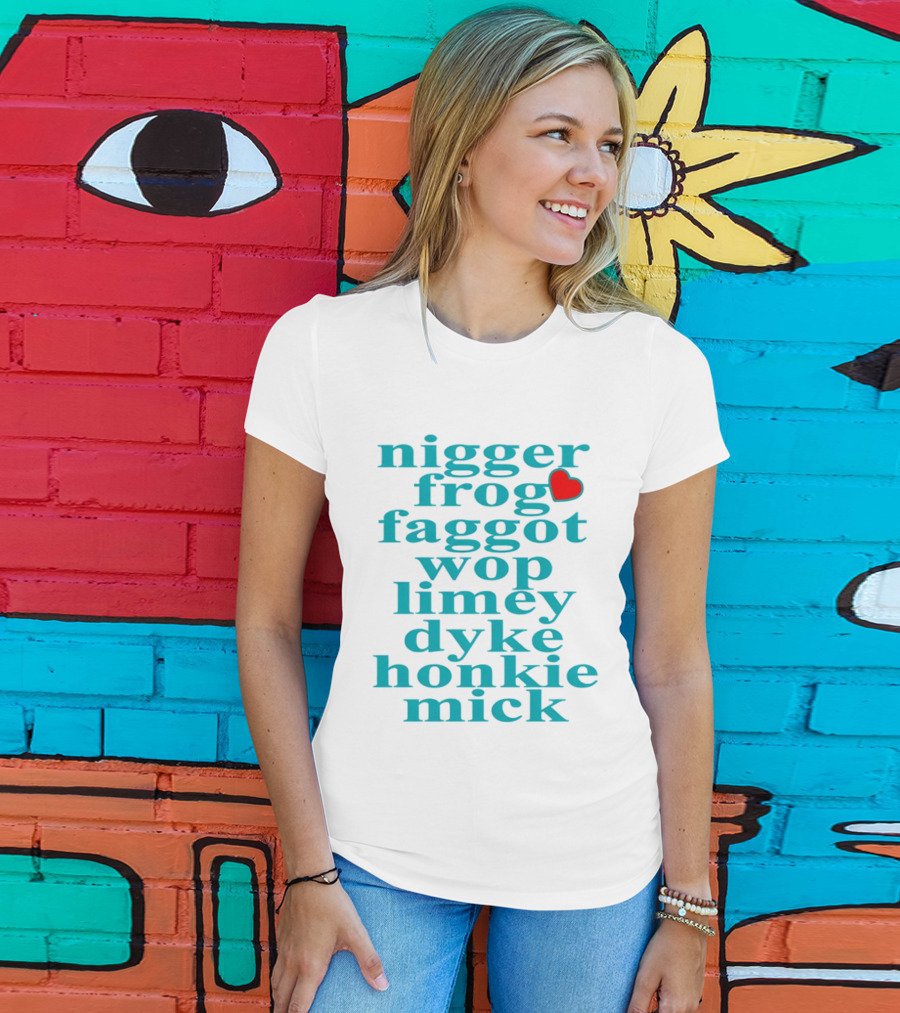 Nigge Frog Faggo Wop Limey Dyke Honkie Mick T-Shirt