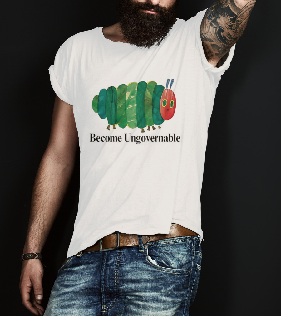 The Very Hungry Caterpillar Become Ungovernable T-Shirt
