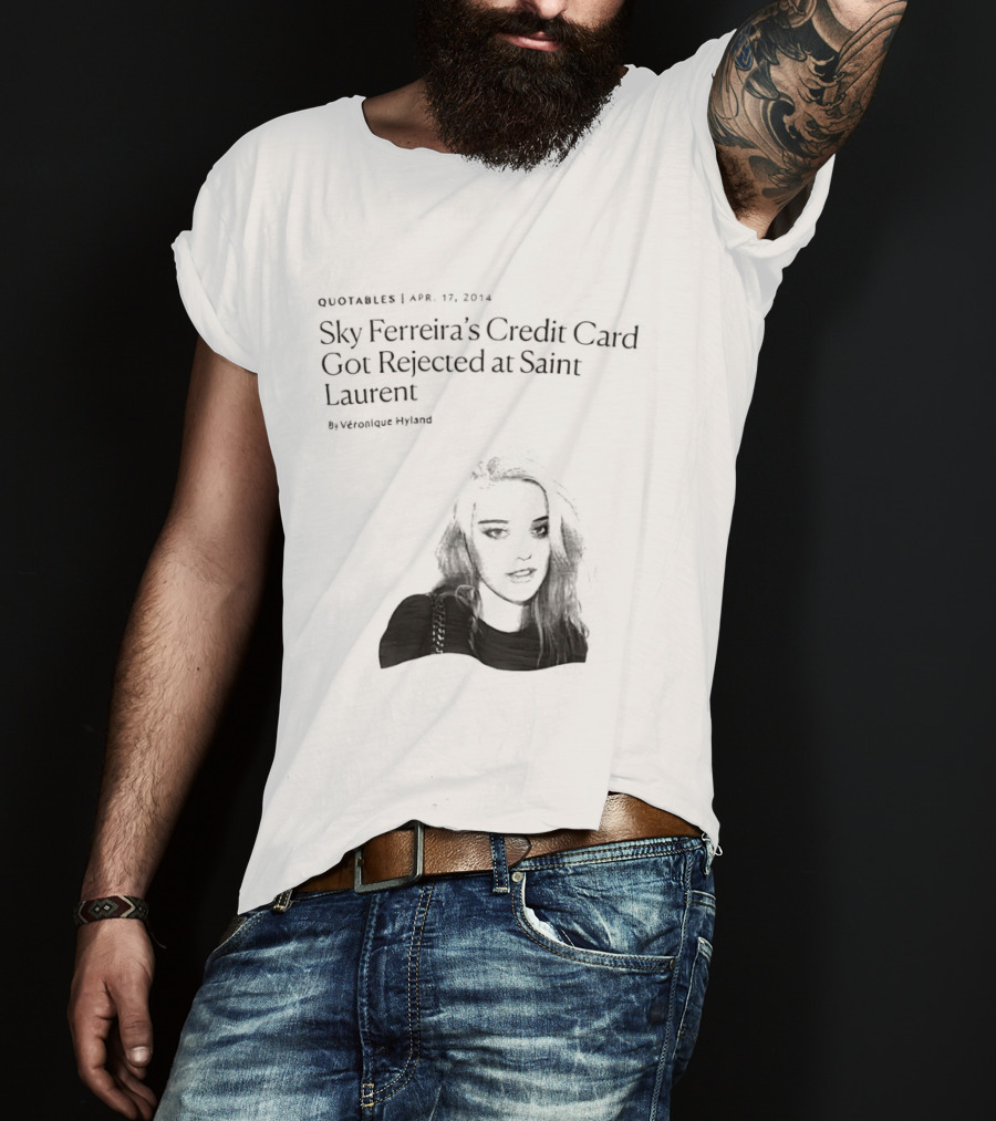 Véronique Hyland Sky Ferreira's Credit Card Got Rejected At Saint Laurent Unisex Fashion T-Shirt