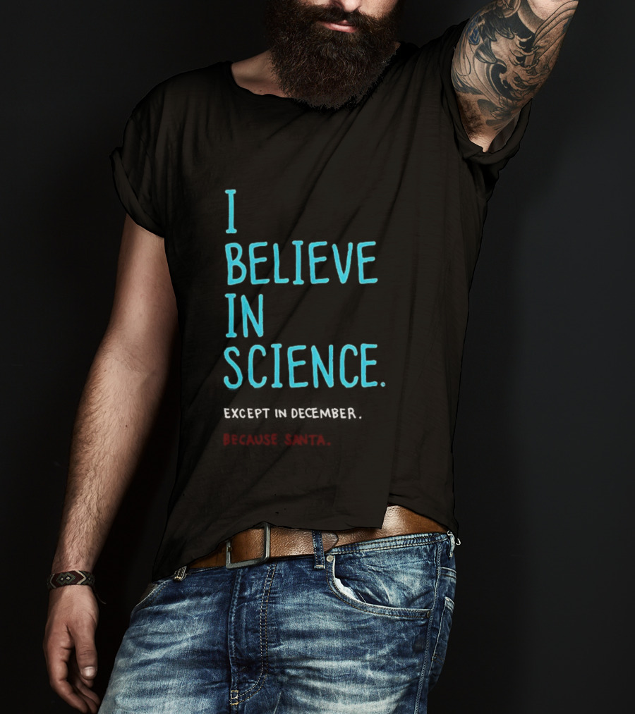 I Believe In Science Except In December Because Santa Letter T-Shirt