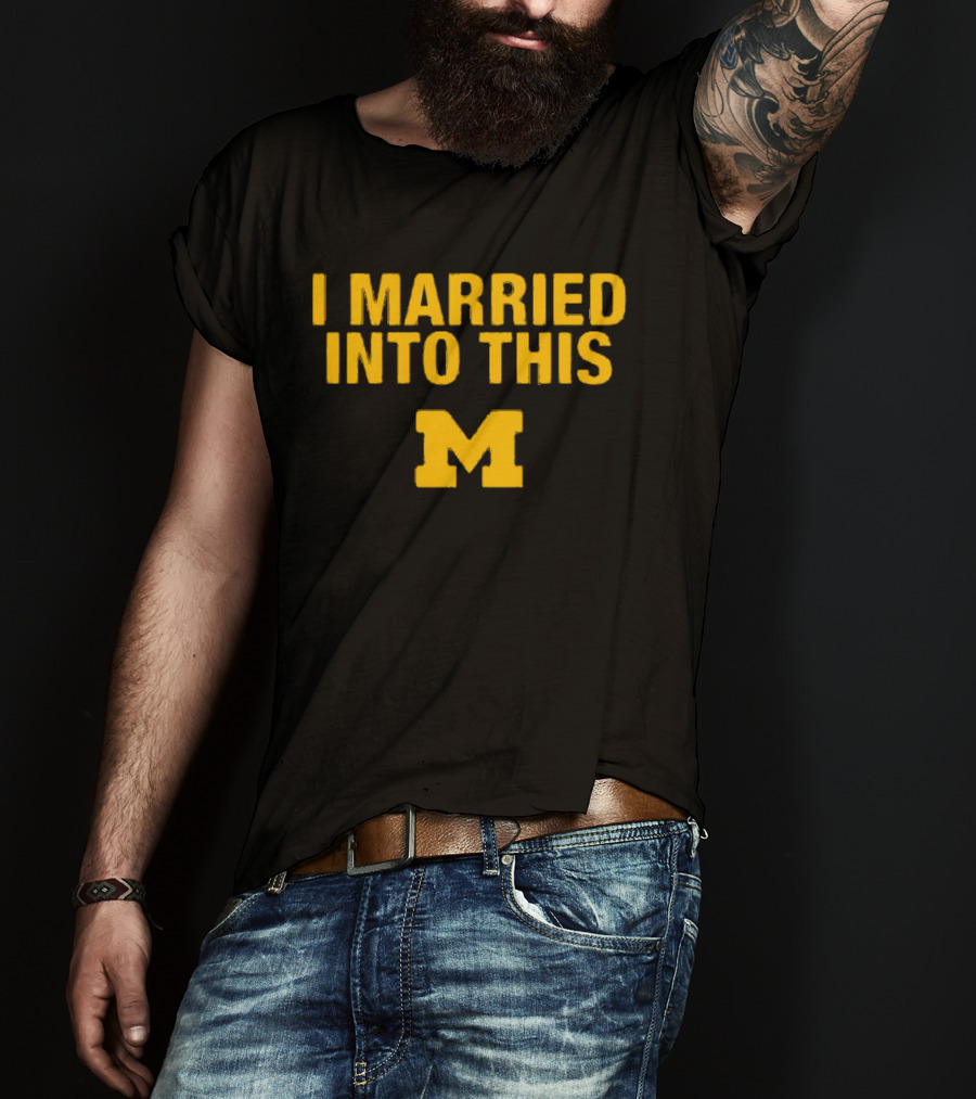 I Married Into This Michigan Wolverines M T-Shirt