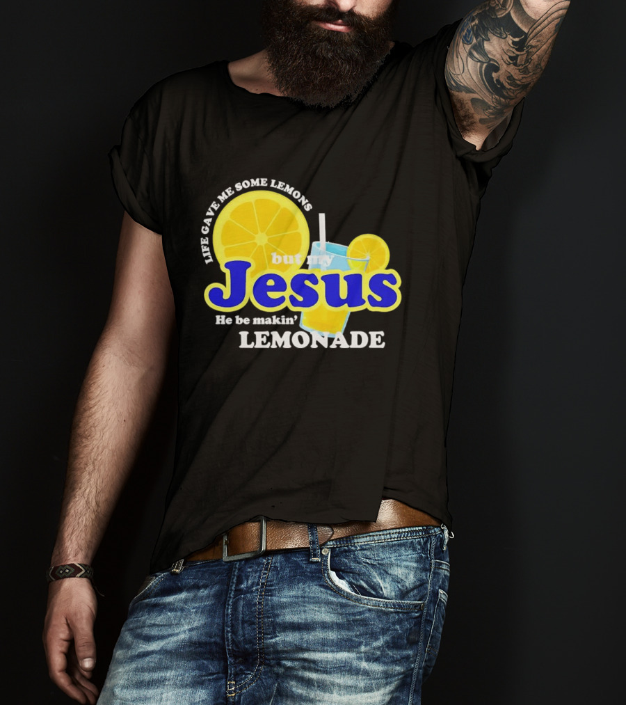 Life Gave Me Some Lemons But My Jesus He Be Makin' Lemonade T-Shirt