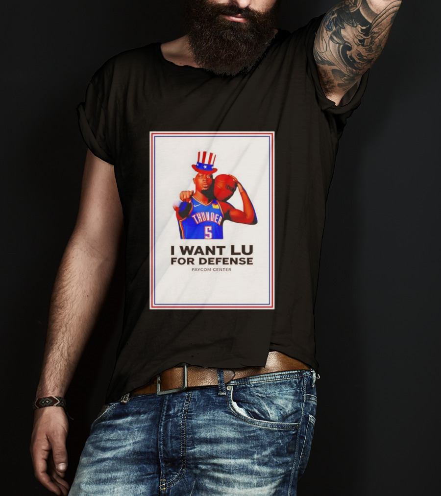 Lu Dort I Want Lu For Defense OKC Thunder Paycom Center Uncle Sam NBA T-Shirt