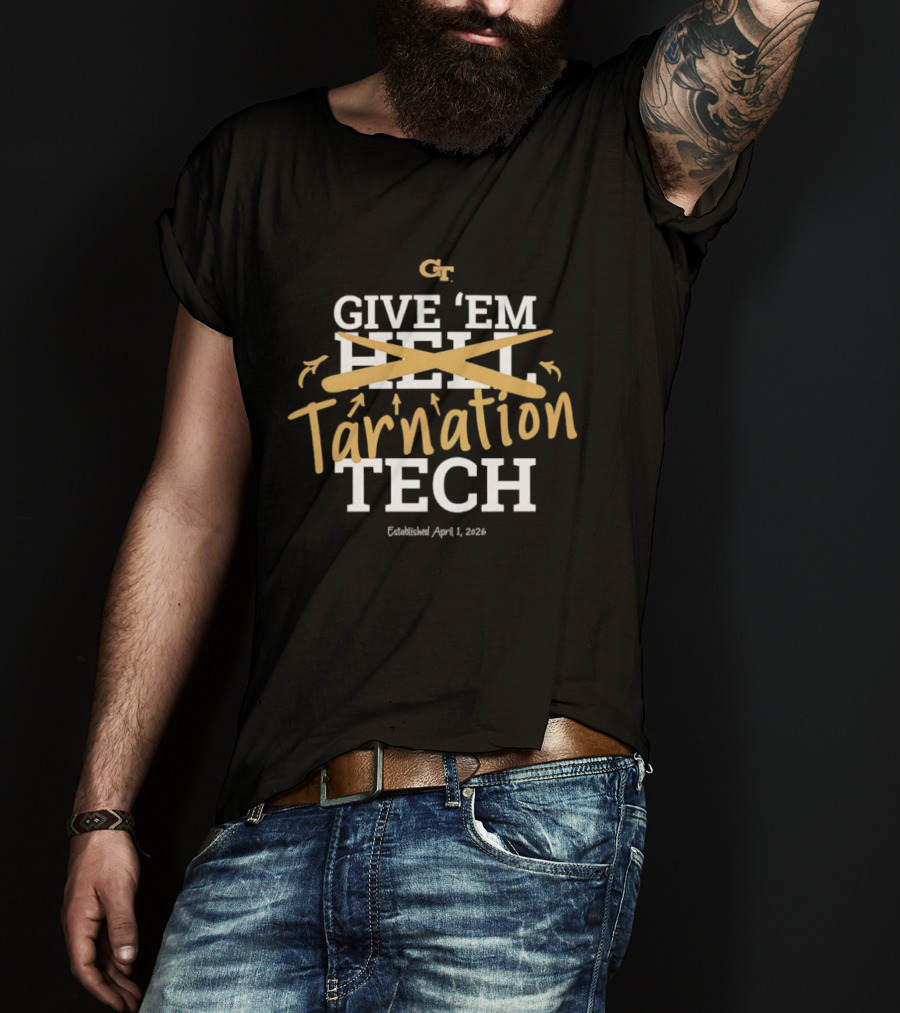 Georgia Tech Give 'Em Tarnation Tech Established April 1 2023 T-Shirt