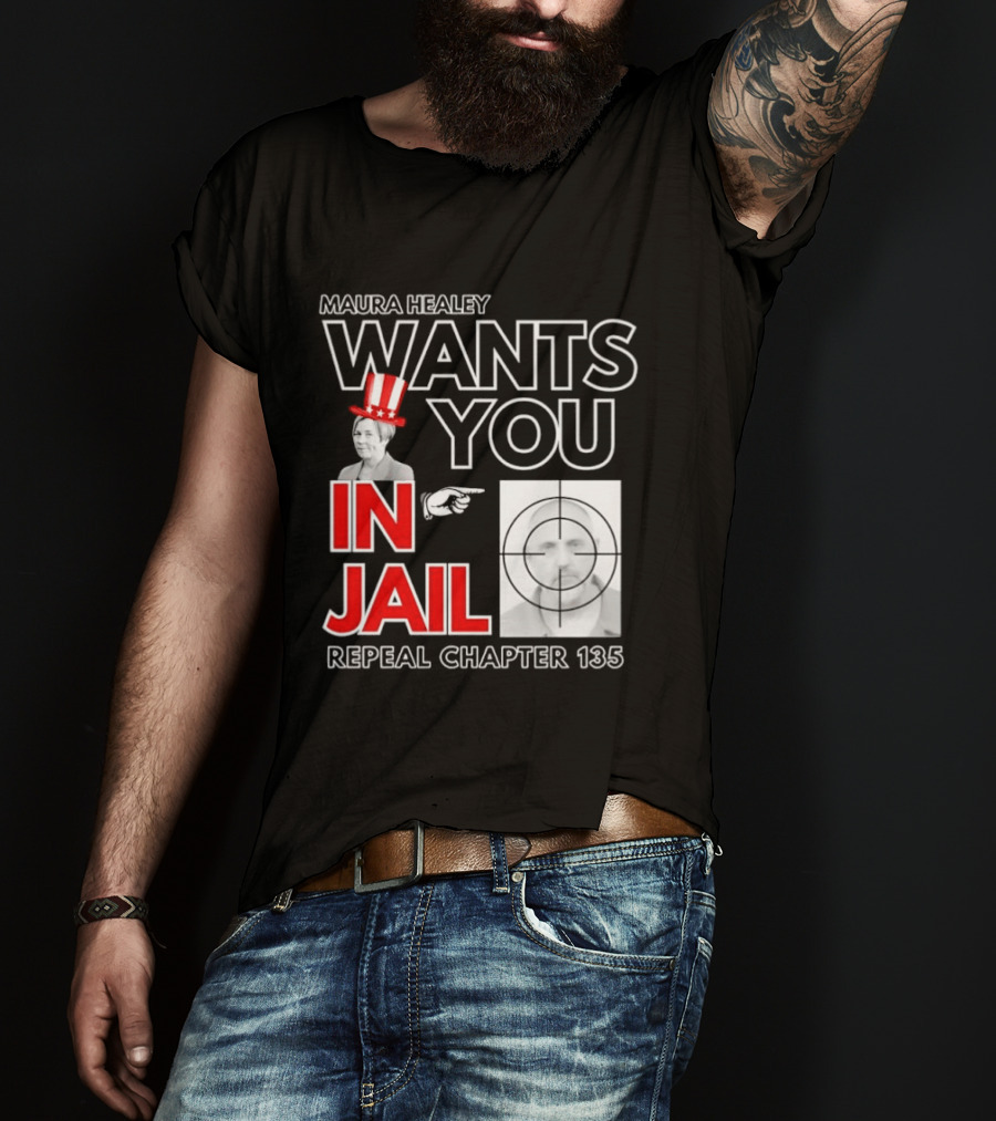 Maura Healey Wants You In Jail Repeal Chapter 135 Patriotic Uncle Sam T-Shirt
