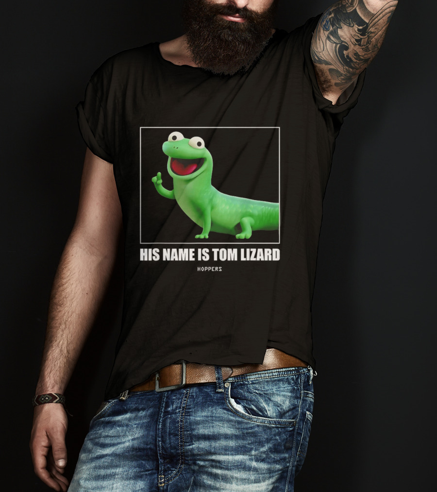 Tom Lizard Hoppers Movie His Name Is Tom T-Shirt