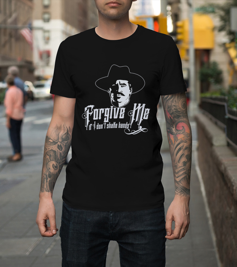 Forgive Me If I Don't Shake Hands Doc Holliday Tombstone T-Shirt
