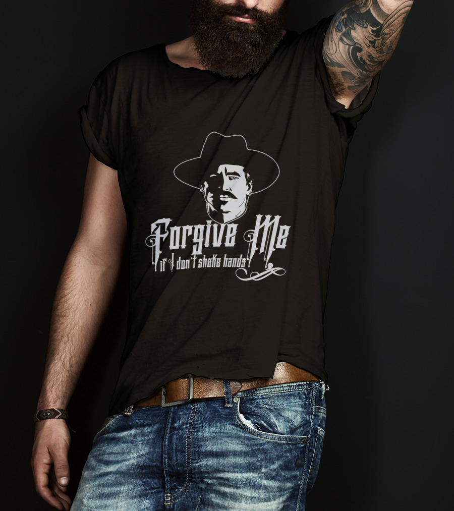 Forgive Me If I Don't Shake Hands Doc Holliday Tombstone T-Shirt