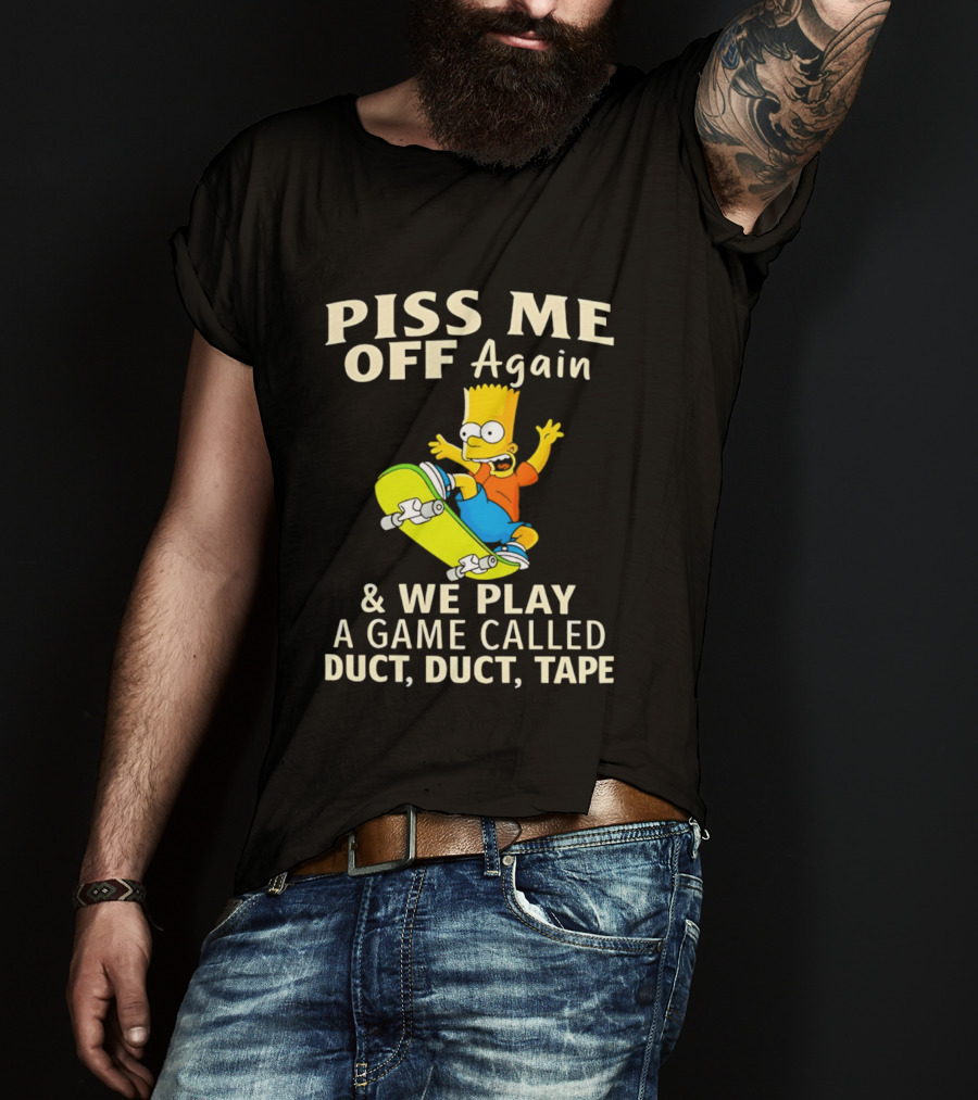 Piss Me Off Again Bart Skateboarding We Play A Game Called Duct Duct Tape T-Shirt