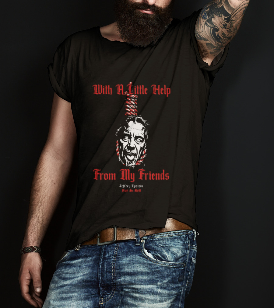 With A Little Help From My Friends Jeffrey Epstein T-Shirt