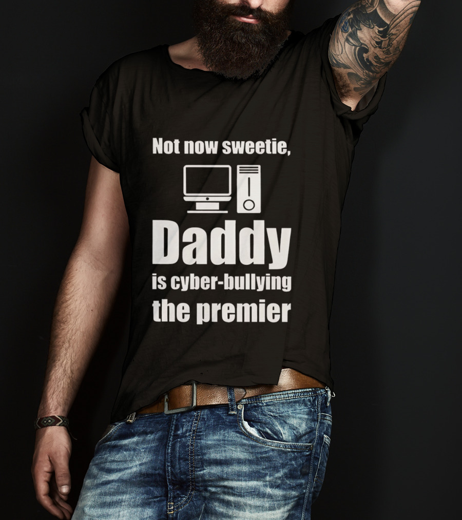 Not Now Sweetie Daddy Is Cyber Bullying The Premier Computer T-Shirt