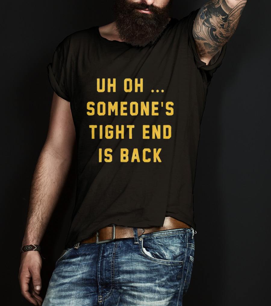 Uh Oh Someone's Tight End Is Back Message T-Shirt