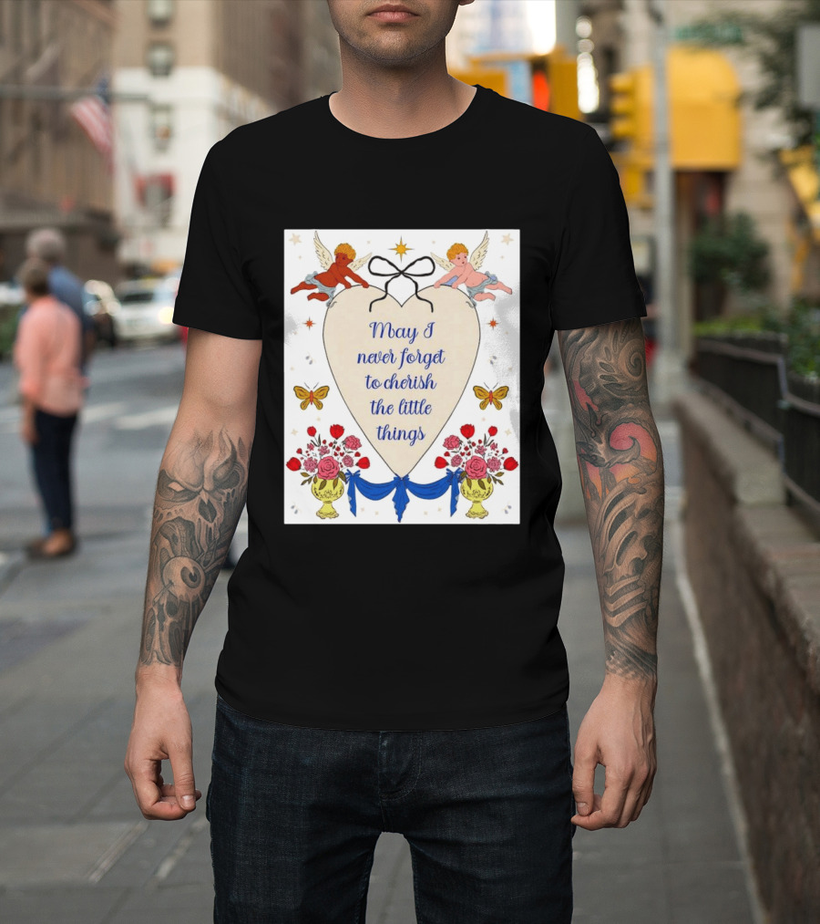 May I Never Forget To Cherish The Little Things Heart With Cherubs And Flowers T-Shirt