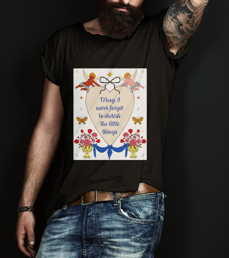 May I Never Forget To Cherish The Little Things Heart With Cherubs And Flowers T-Shirt