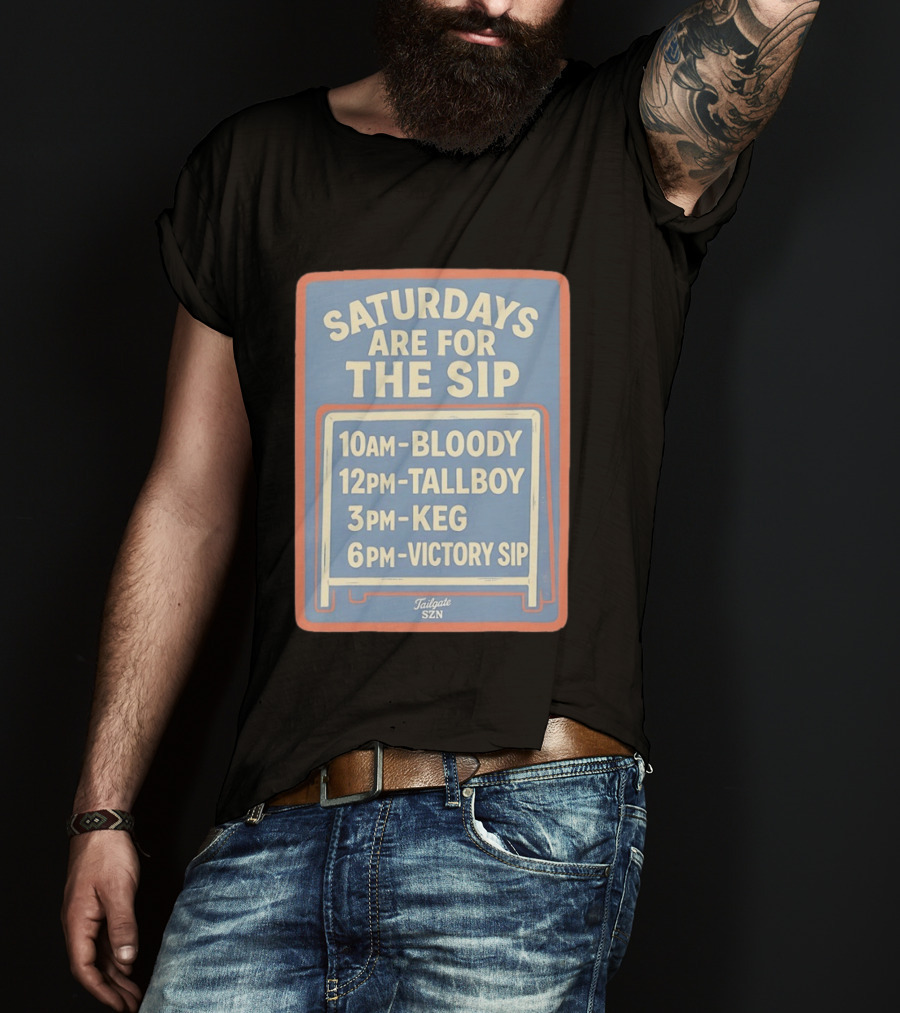 Saturdays Are For The Sip 10AM Bloody 12PM Tallboy 3PM Keg 6PM Victory Sip Tailgate SZN T-Shirt