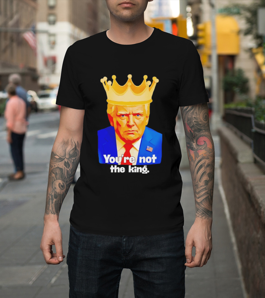 You're Not the King Crown Satire T-Shirt