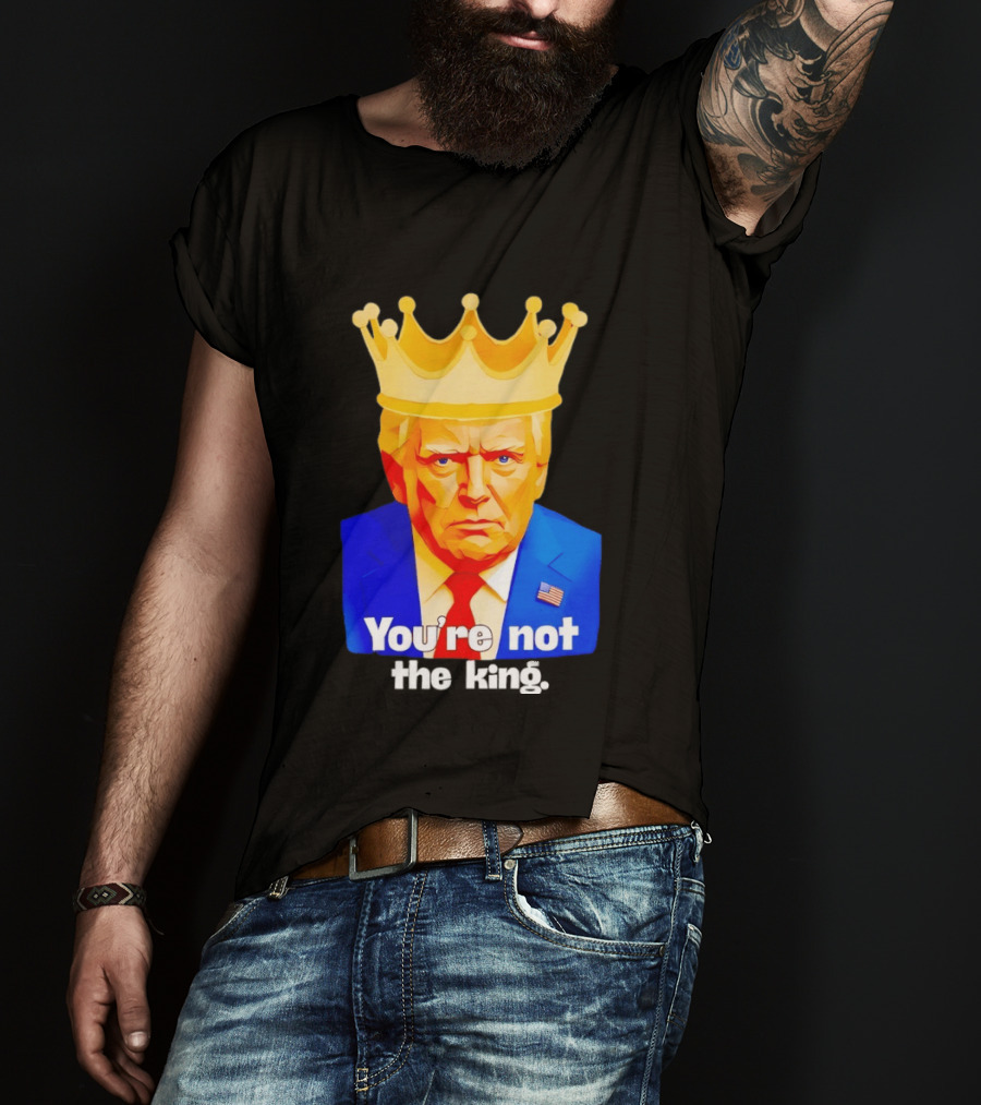 You're Not The King Crown Satire T-Shirt