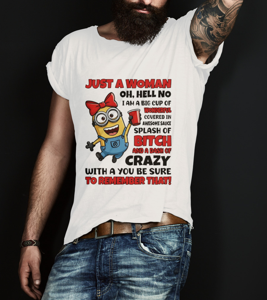 Just A Woman Oh Hell No Minion Big Cup Of Wonderful Covered In Awesome Sauce Splash Of Bitch Dash Of Crazy T-Shirt