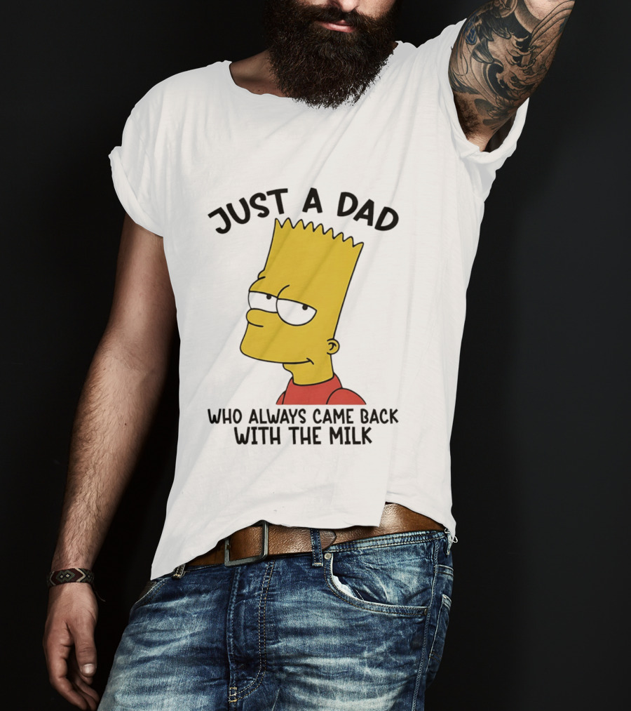 Bart Simpson Just A Dad Who Always Came Back With The Milk T-Shirt