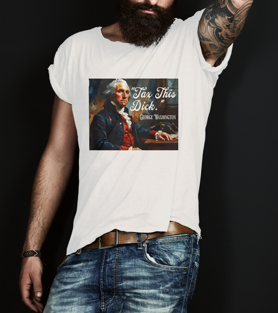 Tax This Dick George Washington T-Shirt