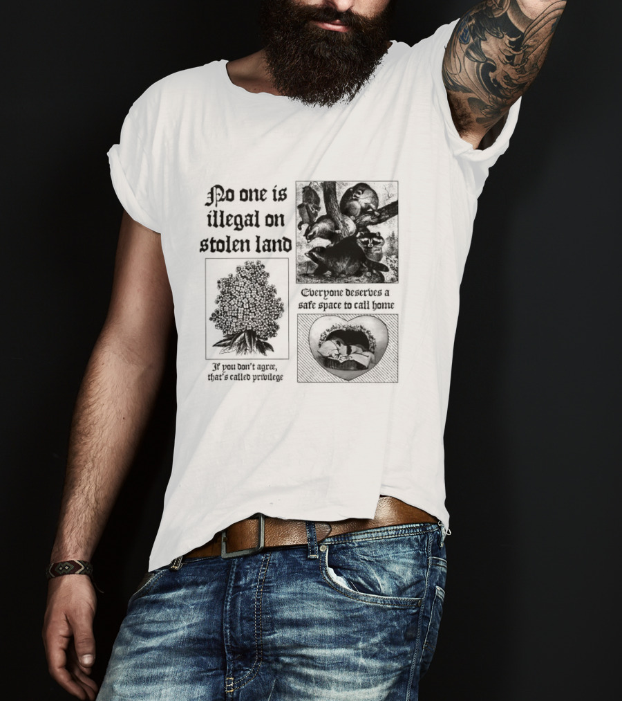 No One Is Illegal On Stolen Land Everyone Deserves A Safe Space To Call Home T-Shirt